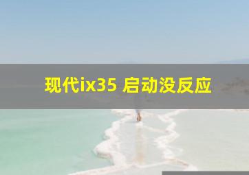 现代ix35 启动没反应